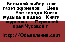 Большой выбор книг,газет,журналов. › Цена ­ 100 - Все города Книги, музыка и видео » Книги, журналы   . Пермский край,Чусовой г.